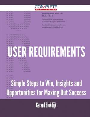 User Requirements - Simple Steps to Win, Insights and Opportunities for Maxing Out Success de Gerard Blokdijk