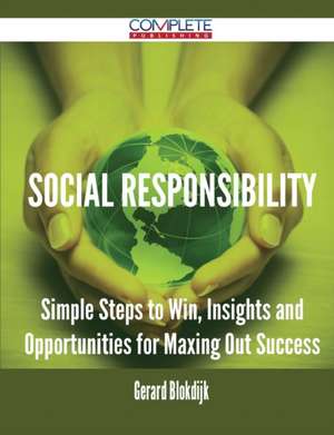 Social Responsibility - Simple Steps to Win, Insights and Opportunities for Maxing Out Success de Gerard Blokdijk