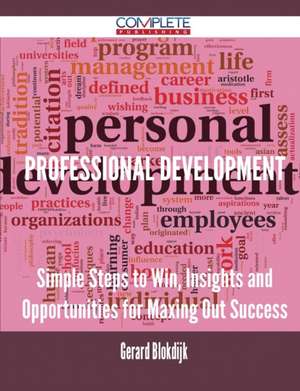 Professional Development - Simple Steps to Win, Insights and Opportunities for Maxing Out Success de Gerard Blokdijk