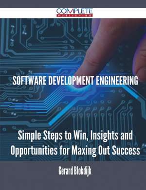 Software Development Engineering - Simple Steps to Win, Insights and Opportunities for Maxing Out Success de Gerard Blokdijk