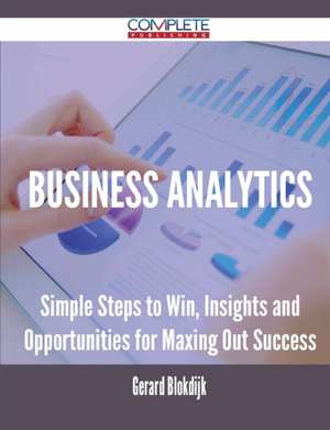 Business Analytics - Simple Steps to Win, Insights and Opportunities for Maxing Out Success de Gerard Blokdijk