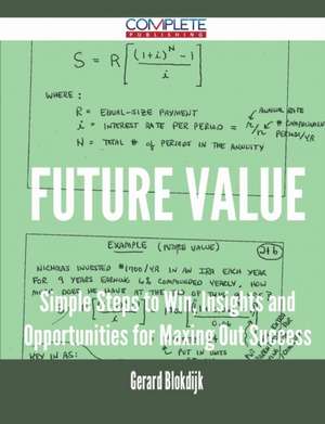 Future Value - Simple Steps to Win, Insights and Opportunities for Maxing Out Success de Gerard Blokdijk