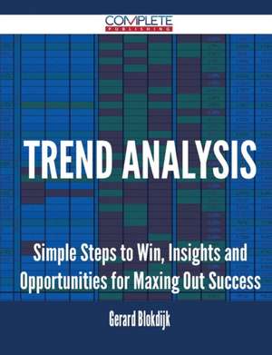 Trend Analysis - Simple Steps to Win, Insights and Opportunities for Maxing Out Success de Gerard Blokdijk