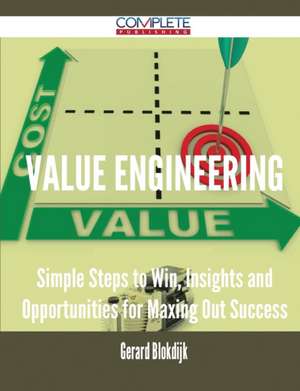 Value Engineering - Simple Steps to Win, Insights and Opportunities for Maxing Out Success de Gerard Blokdijk