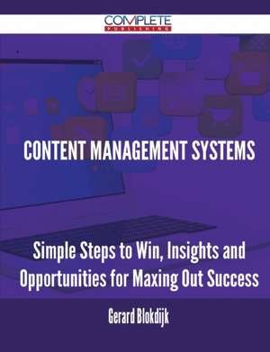 Content Management Systems - Simple Steps to Win, Insights and Opportunities for Maxing Out Success de Gerard Blokdijk