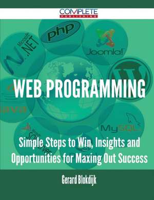 Web Programming - Simple Steps to Win, Insights and Opportunities for Maxing Out Success de Gerard Blokdijk