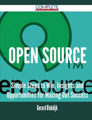 Open Source - Simple Steps to Win, Insights and Opportunities for Maxing Out Success de Gerard Blokdijk