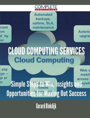 Cloud Computing Services - Simple Steps to Win, Insights and Opportunities for Maxing Out Success de Gerard Blokdijk