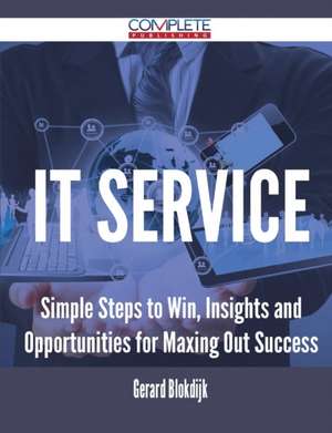 It Service - Simple Steps to Win, Insights and Opportunities for Maxing Out Success de Gerard Blokdijk