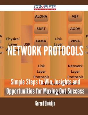 Network Protocols - Simple Steps to Win, Insights and Opportunities for Maxing Out Success de Gerard Blokdijk