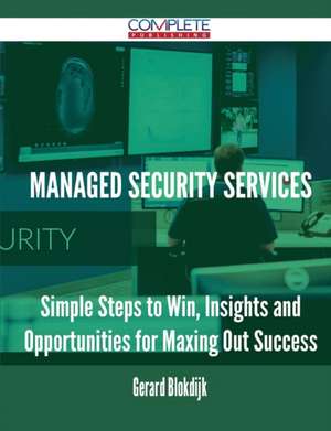 Managed Security Services - Simple Steps to Win, Insights and Opportunities for Maxing Out Success de Gerard Blokdijk