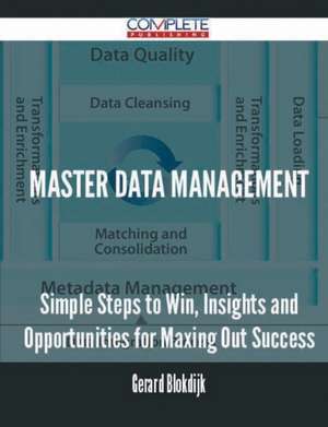 Master Data Management - Simple Steps to Win, Insights and Opportunities for Maxing Out Success de Gerard Blokdijk