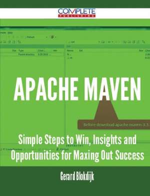 Apache Maven - Simple Steps to Win, Insights and Opportunities for Maxing Out Success de Gerard Blokdijk