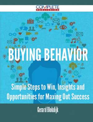 Buying Behavior - Simple Steps to Win, Insights and Opportunities for Maxing Out Success de Gerard Blokdijk