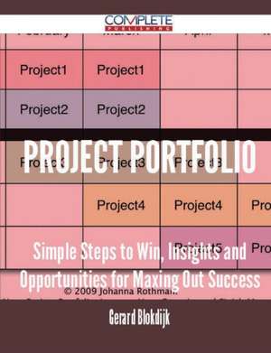 Project Portfolio - Simple Steps to Win, Insights and Opportunities for Maxing Out Success de Gerard Blokdijk