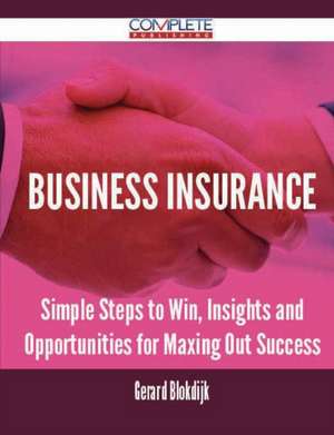 Business Insurance - Simple Steps to Win, Insights and Opportunities for Maxing Out Success de Gerard Blokdijk