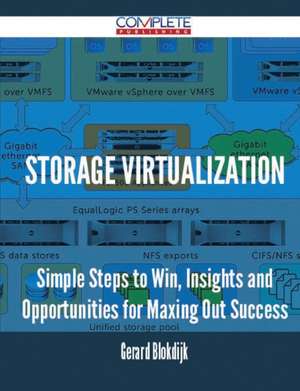 Storage Virtualization - Simple Steps to Win, Insights and Opportunities for Maxing Out Success de Gerard Blokdijk