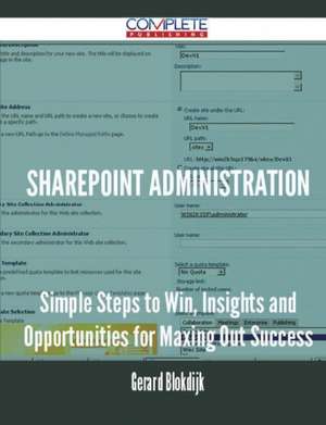 Sharepoint Administration - Simple Steps to Win, Insights and Opportunities for Maxing Out Success de Gerard Blokdijk