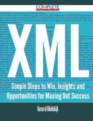 XML - Simple Steps to Win, Insights and Opportunities for Maxing Out Success de Gerard Blokdijk