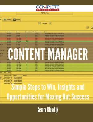 Content Manager - Simple Steps to Win, Insights and Opportunities for Maxing Out Success de Gerard Blokdijk