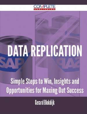 Data Replication - Simple Steps to Win, Insights and Opportunities for Maxing Out Success de Gerard Blokdijk