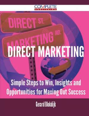 Direct Marketing - Simple Steps to Win, Insights and Opportunities for Maxing Out Success de Gerard Blokdijk