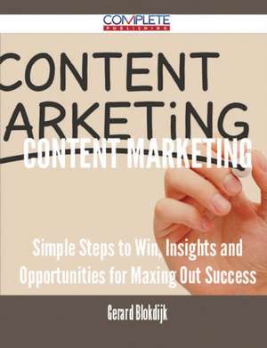 Content Marketing - Simple Steps to Win, Insights and Opportunities for Maxing Out Success de Gerard Blokdijk