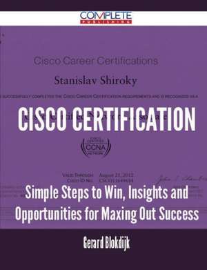 Cisco Certification - Simple Steps to Win, Insights and Opportunities for Maxing Out Success de Gerard Blokdijk