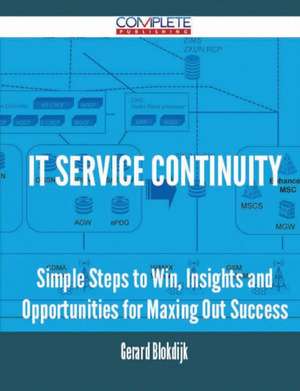 It Service Continuity - Simple Steps to Win, Insights and Opportunities for Maxing Out Success de Gerard Blokdijk