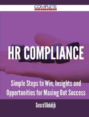 HR Compliance - Simple Steps to Win, Insights and Opportunities for Maxing Out Success de Gerard Blokdijk