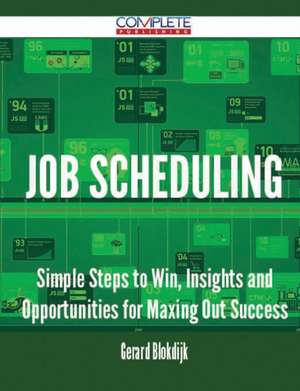 Job Scheduling - Simple Steps to Win, Insights and Opportunities for Maxing Out Success de Gerard Blokdijk