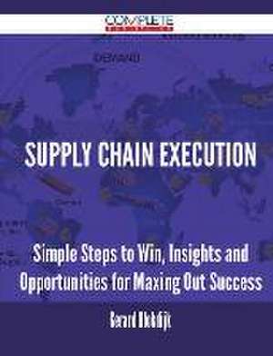 Supply Chain Execution - Simple Steps to Win, Insights and Opportunities for Maxing Out Success de Gerard Blokdijk