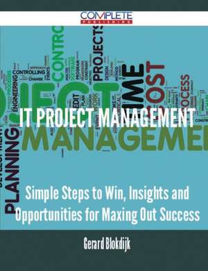 It Project Management - Simple Steps to Win, Insights and Opportunities for Maxing Out Success de Gerard Blokdijk