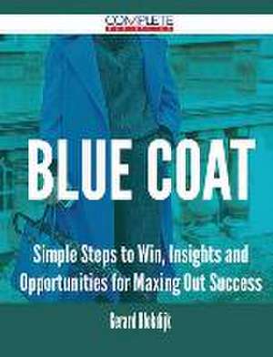 Blue Coat - Simple Steps to Win, Insights and Opportunities for Maxing Out Success de Gerard Blokdijk