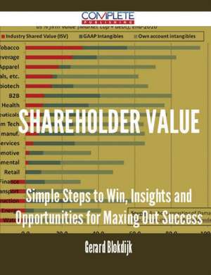 Shareholder Value - Simple Steps to Win, Insights and Opportunities for Maxing Out Success de Gerard Blokdijk