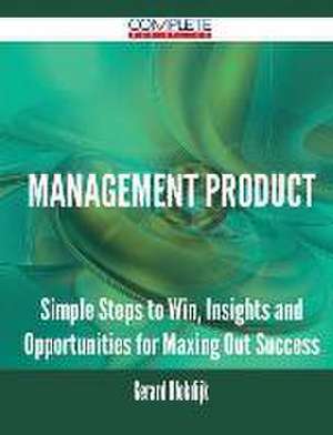 Management Product - Simple Steps to Win, Insights and Opportunities for Maxing Out Success de Gerard Blokdijk