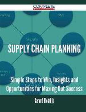 Supply Chain Planning - Simple Steps to Win, Insights and Opportunities for Maxing Out Success de Gerard Blokdijk