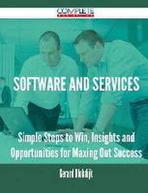 Software and Services - Simple Steps to Win, Insights and Opportunities for Maxing Out Success de Gerard Blokdijk