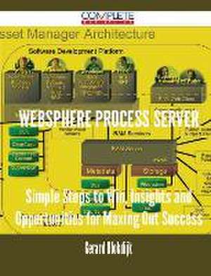 Websphere Process Server - Simple Steps to Win, Insights and Opportunities for Maxing Out Success de Gerard Blokdijk