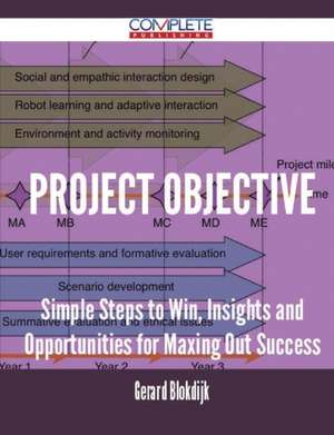 Project Objective - Simple Steps to Win, Insights and Opportunities for Maxing Out Success de Gerard Blokdijk