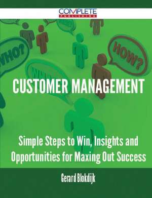 Customer Management - Simple Steps to Win, Insights and Opportunities for Maxing Out Success de Gerard Blokdijk