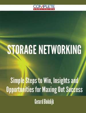 Storage Networking - Simple Steps to Win, Insights and Opportunities for Maxing Out Success de Gerard Blokdijk