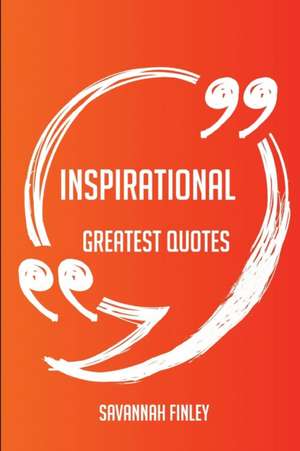 Inspirational Greatest Quotes - Quick, Short, Medium or Long Quotes. Find the Perfect Inspirational Quotations for All Occasions - Spicing Up Letters, de Savannah Finley