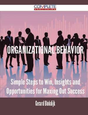 Organizational Behavior - Simple Steps to Win, Insights and Opportunities for Maxing Out Success de Gerard Blokdijk