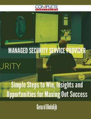 Managed Security Service Provider - Simple Steps to Win, Insights and Opportunities for Maxing Out Success de Gerard Blokdijk