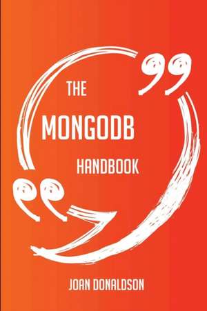 The MongoDB Handbook - Everything You Need To Know About MongoDB de Joan Donaldson