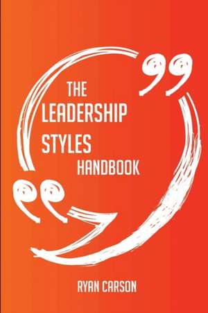 The Leadership Styles Handbook - Everything You Need To Know About Leadership Styles de Ryan Carson