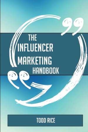 The Influencer marketing Handbook - Everything You Need To Know About Influencer marketing de Todd Rice