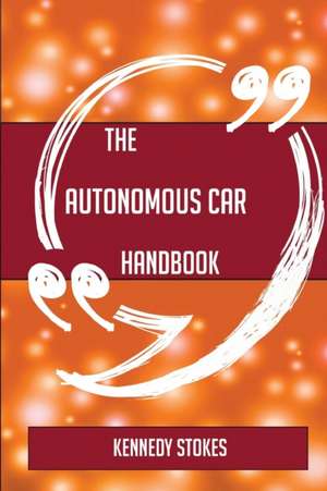 The Autonomous car Handbook - Everything You Need To Know About Autonomous car de Kennedy Stokes