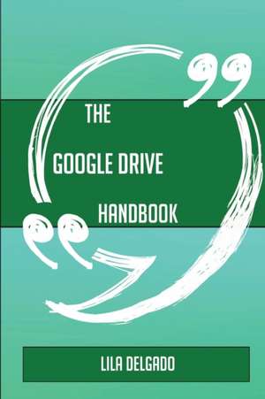 The Google Drive Handbook - Everything You Need To Know About Google Drive de Lila Delgado